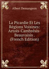 La Picardie Et Les Regions Voisines: Artois-Cambresis-Beauvaisis . (French Edition)