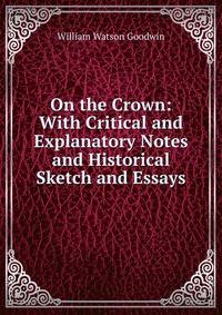 On the Crown: With Critical and Explanatory Notes and Historical Sketch and Essays
