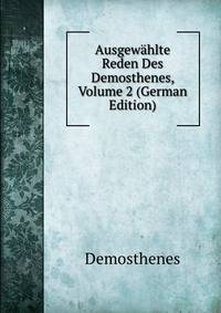 Ausgewahlte Reden Des Demosthenes, Volume 2 (German Edition)
