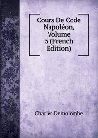 Cours De Code Napoleon, Volume 5 (French Edition)
