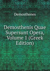 Demosthenis Quae Supersunt Opera, Volume 1 (Greek Edition)