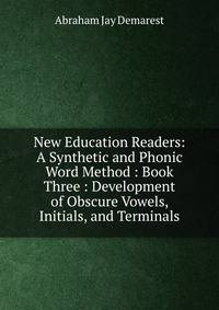 New Education Readers: A Synthetic and Phonic Word Method : Book Three : Development of Obscure Vowels, Initials, and Terminals