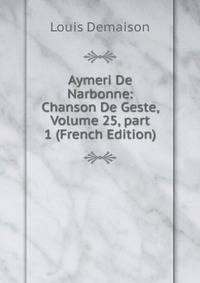 Aymeri De Narbonne: Chanson De Geste, Volume 25, part 1 (French Edition)
