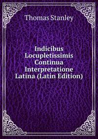 Indicibus Locupletissimis Continua Interpretatione Latina (Latin Edition)