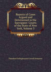 Reports of Cases Argued and Determined in the Surrogates' Courts of the State of New York, Volume 3