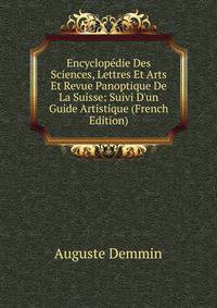 Encyclop?die Des Sciences, Lettres Et Arts Et Revue Panoptique De La Suisse: Suivi D'un Guide Artistique (French Edition)