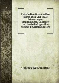 Reise in Den Orient in Den Jahren 1832 Und 1833: Erinnerungen, Empfindungen, Gedanken Und Landschaftsgemalde, Volume 4 (German Edition)
