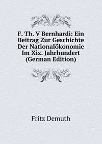 F. Th. V Bernhardi: Ein Beitrag Zur Geschichte Der Nationalokonomie Im Xix. Jahrhundert (German Edition)