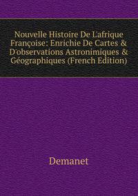 Nouvelle Histoire De L'afrique Fran?oise: Enrichie De Cartes &amp; D'observations Astronimiques &amp; G?ographiques (French Edition)