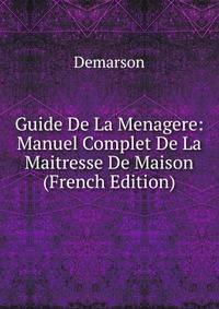 Guide De La Menagere: Manuel Complet De La Maitresse De Maison (French Edition)