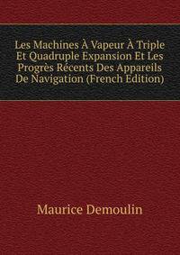 Les Machines A Vapeur A Triple Et Quadruple Expansion Et Les Progres Recents Des Appareils De Navigation (French Edition)
