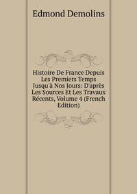 Histoire De France Depuis Les Premiers Temps Jusqu'? Nos Jours: D'apr?s Les Sources Et Les Travaux R?cents, Volume 4 (French Edition)