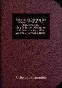Reise in Den Orient in Den Jahren 1832 Und 1833: Erinnerungen, Empfindungen, Gedanken Und Landschaftsgemalde, Volume 2 (German Edition)