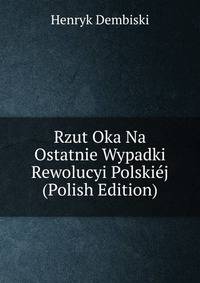 Rzut Oka Na Ostatnie Wypadki Rewolucyi Polskiej (Polish Edition)