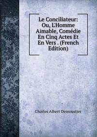 Le Conciliateur: Ou, L'Homme Aimable, Com?die En Cinq Actes Et En Vers . (French Edition)