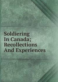 Soldiering In Canada; Recollections And Experiences