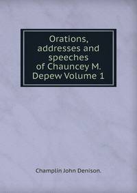 Orations, addresses and speeches of Chauncey M. Depew Volume 1