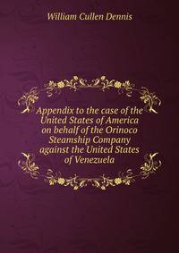 Appendix to the case of the United States of America on behalf of the Orinoco Steamship Company against the United States of Venezuela
