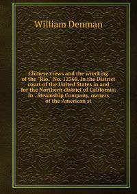 Chinese crews and the wrecking of the "Rio." No. 12368. In the District court of the United States in and for the Northern district of California. In . Steamship Company, owners of the American st