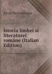 Istoria limbei si literaturei romane (Italian Edition)