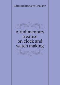 A rudimentary treatise on clock and watch making