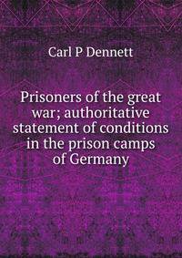 Prisoners of the great war; authoritative statement of conditions in the prison camps of Germany