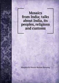 Mosaics from India; talks about India, its peoples, religions and customs