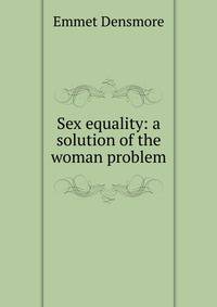 Sex equality: a solution of the woman problem