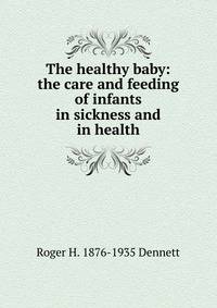 The healthy baby: the care and feeding of infants in sickness and in health