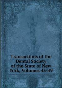 Transactions of the Dental Society of the State of New York, Volumes 45-49