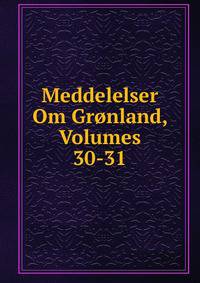 Meddelelser Om Gronland, Volumes 30-31