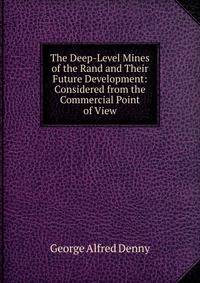 The Deep-Level Mines of the Rand and Their Future Development: Considered from the Commercial Point of View