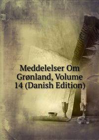 Meddelelser Om Gronland, Volume 14 (Danish Edition)