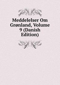 Meddelelser Om Gronland, Volume 9 (Danish Edition)
