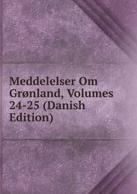 Meddelelser Om Gronland, Volumes 24-25 (Danish Edition)