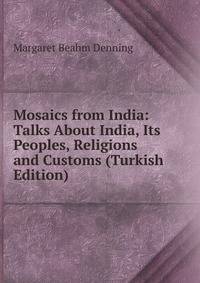 Mosaics from India: Talks About India, Its Peoples, Religions and Customs (Turkish Edition)