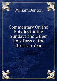Commentary On the Epistles for the Sundays and Other Holy Days of the Christian Year .