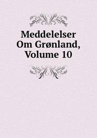 Meddelelser Om Gronland, Volume 10