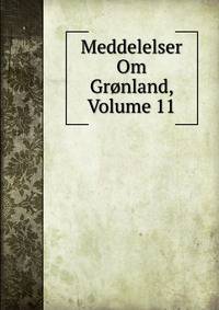 Meddelelser Om Gronland, Volume 11