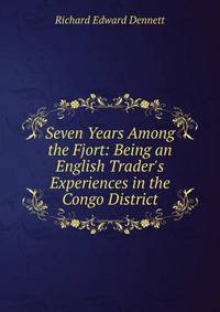 Seven Years Among the Fjort: Being an English Trader's Experiences in the Congo District