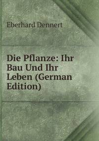 Die Pflanze: Ihr Bau Und Ihr Leben (German Edition)