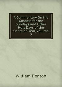 A Commentary On the Gospels for the Sundays and Other Holy Days of the Christian Year, Volume 3