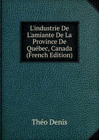 L'industrie De L'amiante De La Province De Qu?bec, Canada (French Edition)