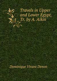 Travels in Upper and Lower Egypt, Tr. by A. Aikin