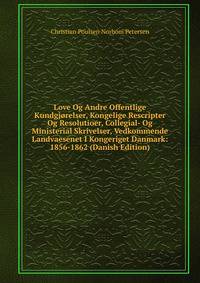 Love Og Andre Offentlige Kundgjorelser, Kongelige Rescripter Og Resolutioer, Collegial- Og Ministerial Skrivelser, Vedkommende Landvaesenet I Kongeriget Danmark: 1856-1862 (Danish Edition)