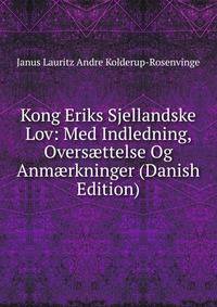 Kong Eriks Sjellandske Lov: Med Indledning, Overs?ttelse Og Anm?rkninger (Danish Edition)
