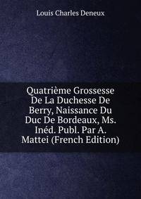 Quatrieme Grossesse De La Duchesse De Berry, Naissance Du Duc De Bordeaux, Ms. Ined. Publ. Par A. Mattei (French Edition)