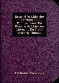 R?sum? De L'histoire Litt?raire Du Portugal: Suivi Du R?sum? De L'histoire Litt?raire Du Br?sil (French Edition)