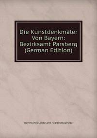 Die Kunstdenkmaler Von Bayern: Bezirksamt Parsberg (German Edition)