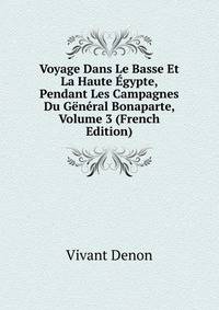 Voyage Dans Le Basse Et La Haute Egypte, Pendant Les Campagnes Du General Bonaparte, Volume 3 (French Edition)